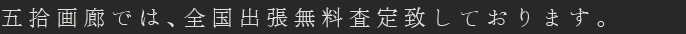 五拾画廊では、全国出張無料査定致しております。